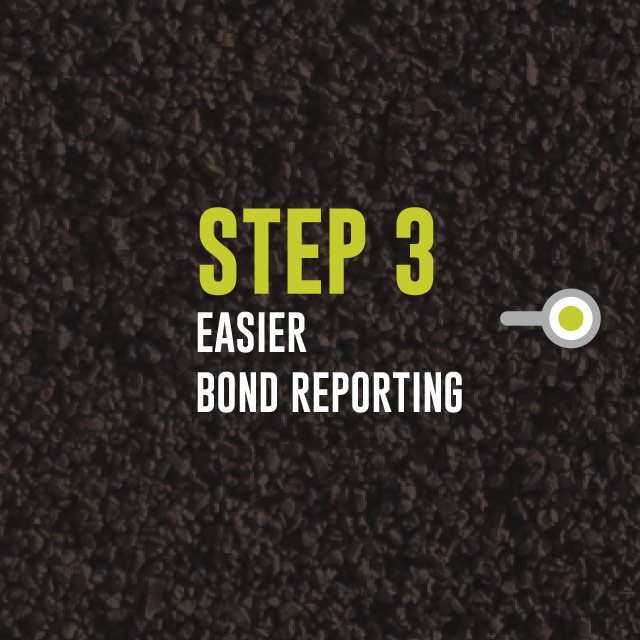Step 3: Easier Bond Reporting Step 3: Easier Bond Reporting